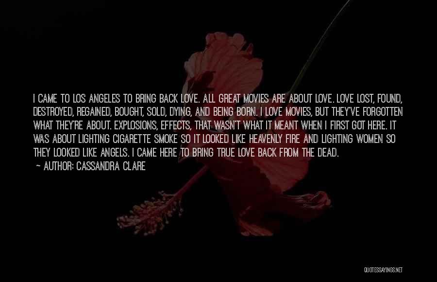 Cassandra Clare Quotes: I Came To Los Angeles To Bring Back Love. All Great Movies Are About Love. Love Lost, Found, Destroyed, Regained,