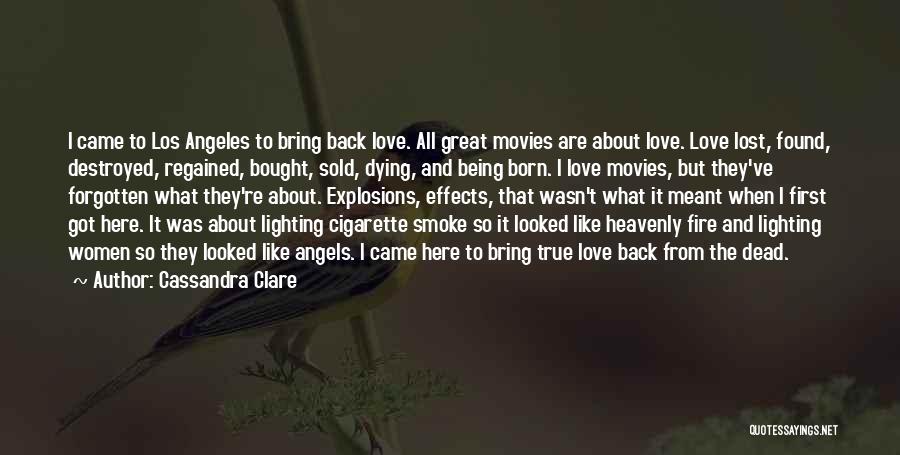 Cassandra Clare Quotes: I Came To Los Angeles To Bring Back Love. All Great Movies Are About Love. Love Lost, Found, Destroyed, Regained,