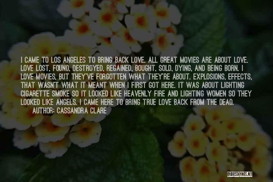 Cassandra Clare Quotes: I Came To Los Angeles To Bring Back Love. All Great Movies Are About Love. Love Lost, Found, Destroyed, Regained,