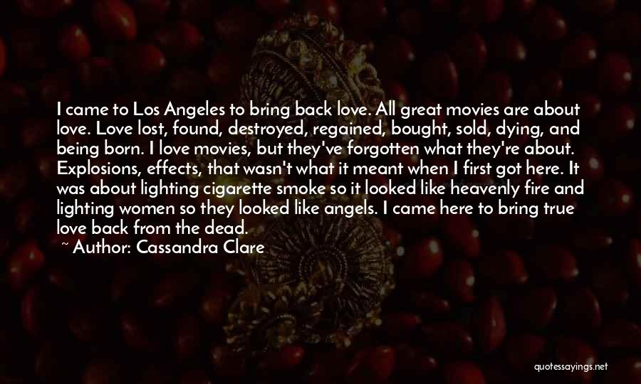 Cassandra Clare Quotes: I Came To Los Angeles To Bring Back Love. All Great Movies Are About Love. Love Lost, Found, Destroyed, Regained,