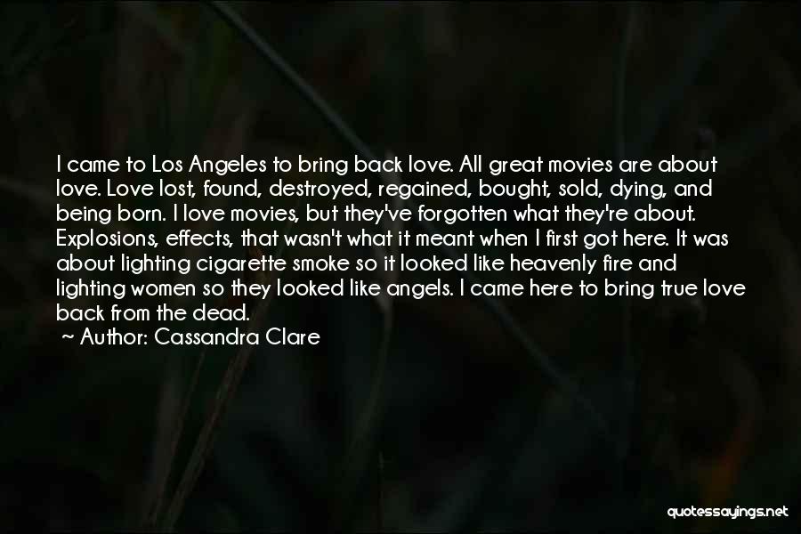 Cassandra Clare Quotes: I Came To Los Angeles To Bring Back Love. All Great Movies Are About Love. Love Lost, Found, Destroyed, Regained,