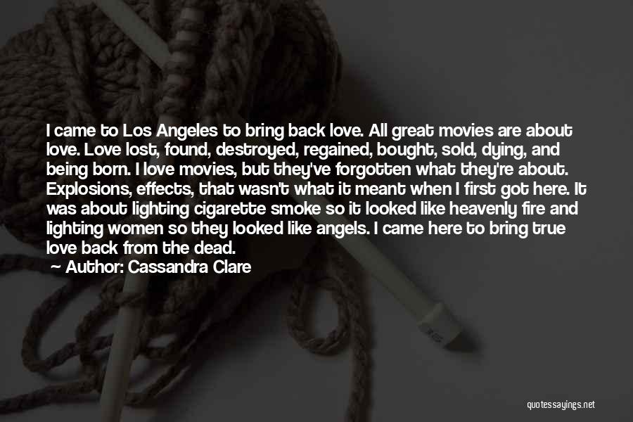 Cassandra Clare Quotes: I Came To Los Angeles To Bring Back Love. All Great Movies Are About Love. Love Lost, Found, Destroyed, Regained,