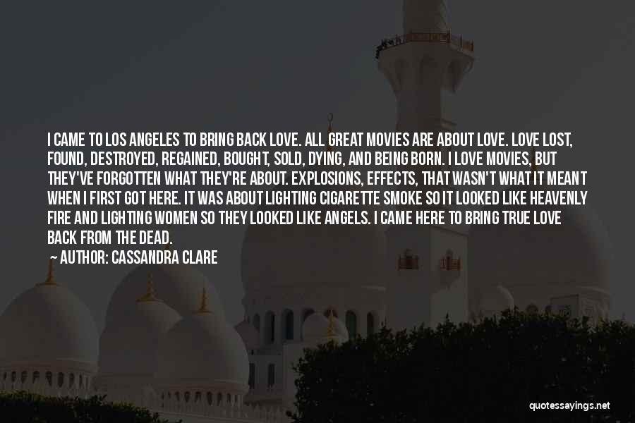 Cassandra Clare Quotes: I Came To Los Angeles To Bring Back Love. All Great Movies Are About Love. Love Lost, Found, Destroyed, Regained,