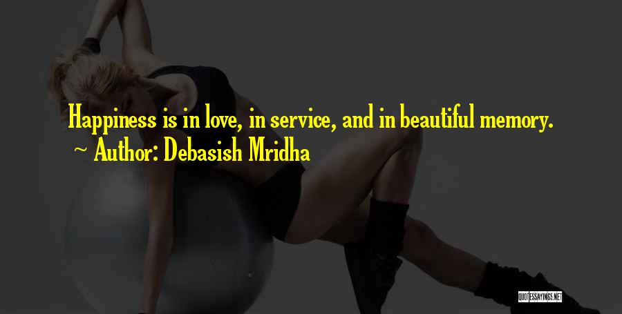 Debasish Mridha Quotes: Happiness Is In Love, In Service, And In Beautiful Memory.
