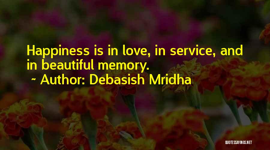 Debasish Mridha Quotes: Happiness Is In Love, In Service, And In Beautiful Memory.