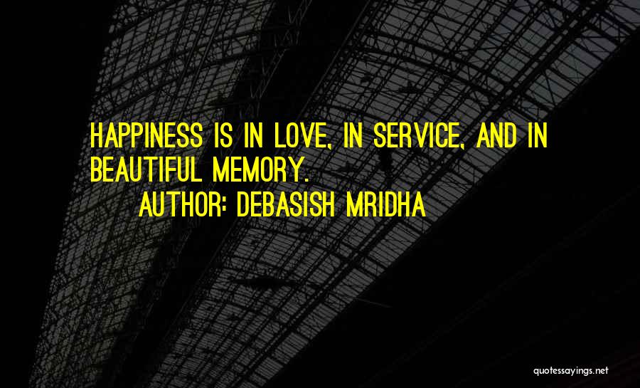 Debasish Mridha Quotes: Happiness Is In Love, In Service, And In Beautiful Memory.