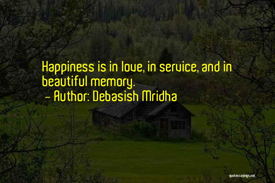 Debasish Mridha Quotes: Happiness Is In Love, In Service, And In Beautiful Memory.