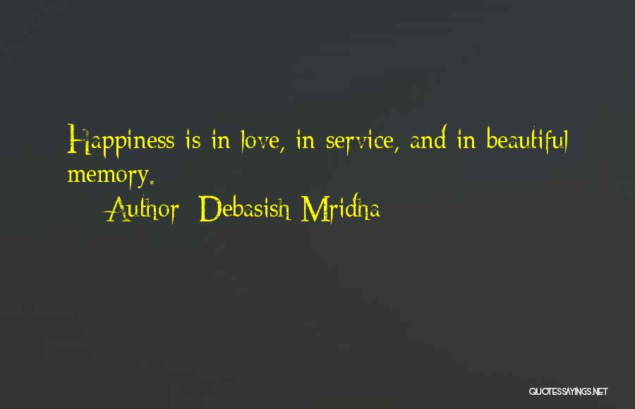 Debasish Mridha Quotes: Happiness Is In Love, In Service, And In Beautiful Memory.