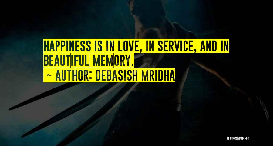 Debasish Mridha Quotes: Happiness Is In Love, In Service, And In Beautiful Memory.