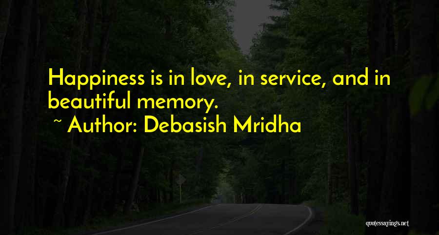 Debasish Mridha Quotes: Happiness Is In Love, In Service, And In Beautiful Memory.