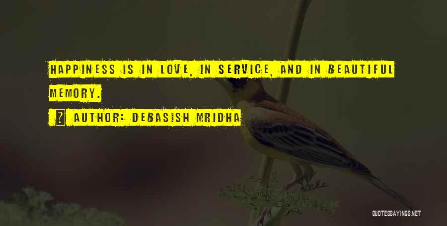 Debasish Mridha Quotes: Happiness Is In Love, In Service, And In Beautiful Memory.