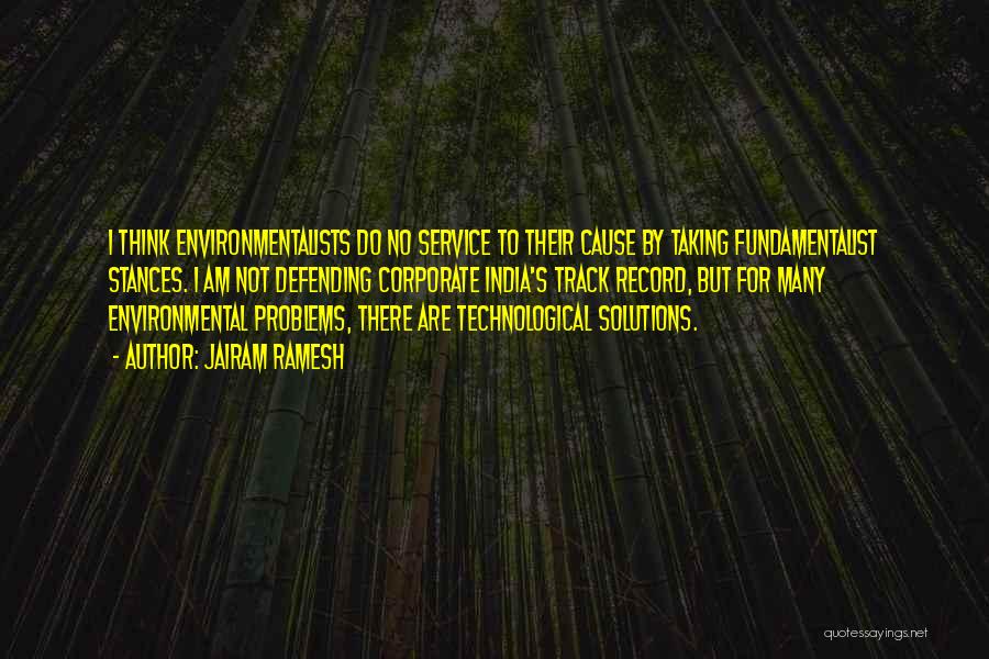 Jairam Ramesh Quotes: I Think Environmentalists Do No Service To Their Cause By Taking Fundamentalist Stances. I Am Not Defending Corporate India's Track