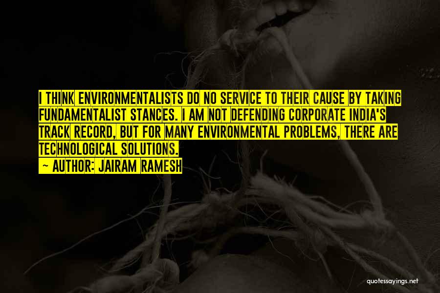 Jairam Ramesh Quotes: I Think Environmentalists Do No Service To Their Cause By Taking Fundamentalist Stances. I Am Not Defending Corporate India's Track