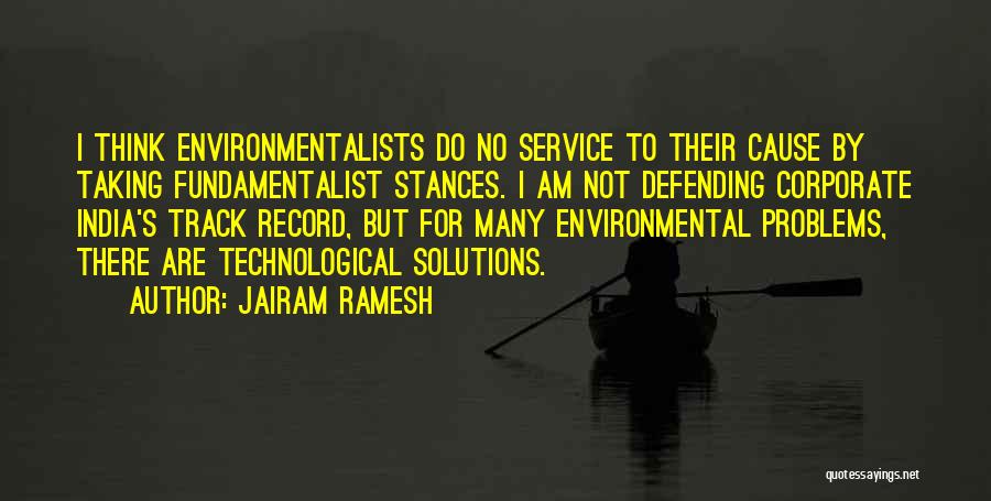 Jairam Ramesh Quotes: I Think Environmentalists Do No Service To Their Cause By Taking Fundamentalist Stances. I Am Not Defending Corporate India's Track