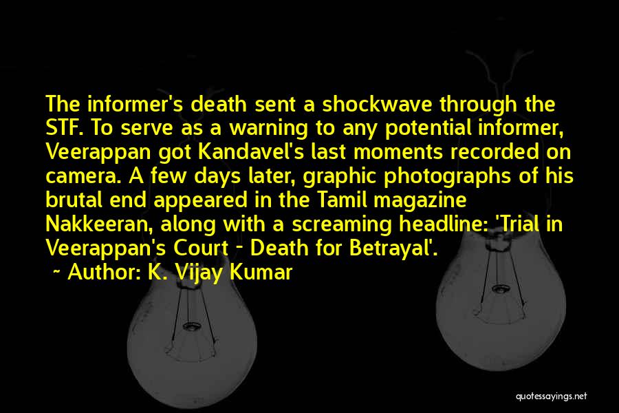 K. Vijay Kumar Quotes: The Informer's Death Sent A Shockwave Through The Stf. To Serve As A Warning To Any Potential Informer, Veerappan Got
