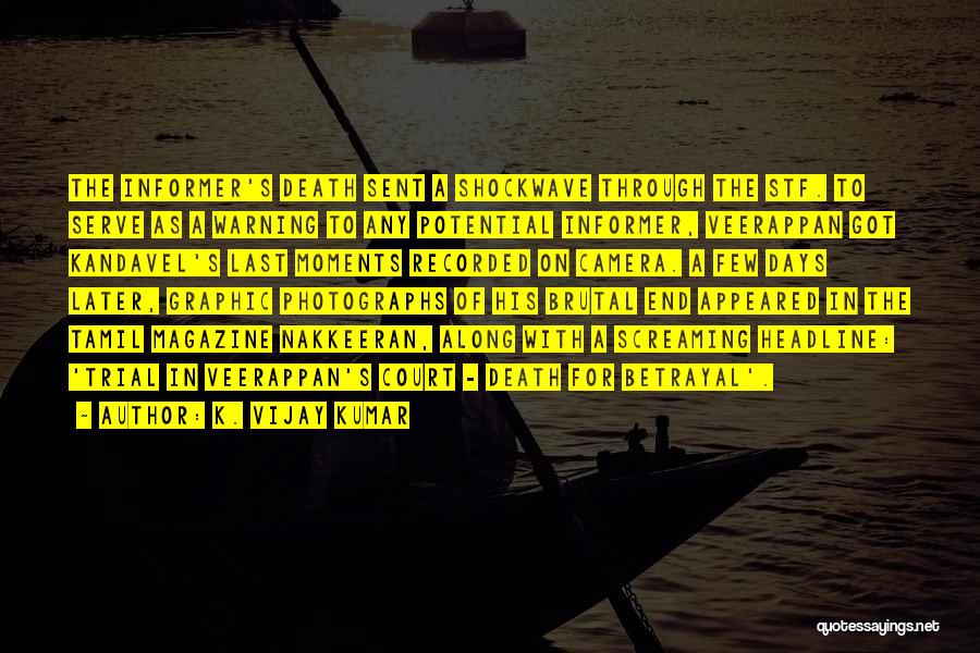 K. Vijay Kumar Quotes: The Informer's Death Sent A Shockwave Through The Stf. To Serve As A Warning To Any Potential Informer, Veerappan Got