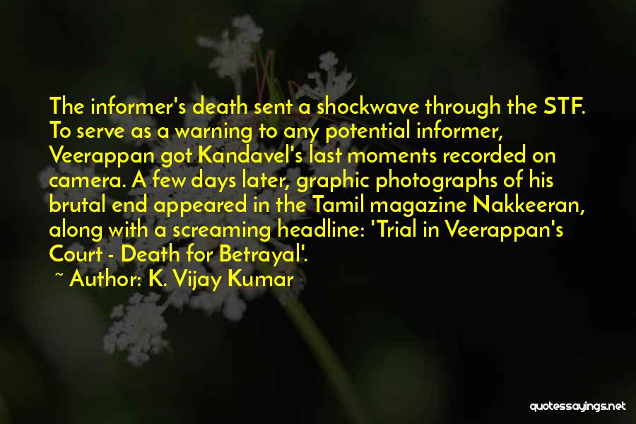 K. Vijay Kumar Quotes: The Informer's Death Sent A Shockwave Through The Stf. To Serve As A Warning To Any Potential Informer, Veerappan Got