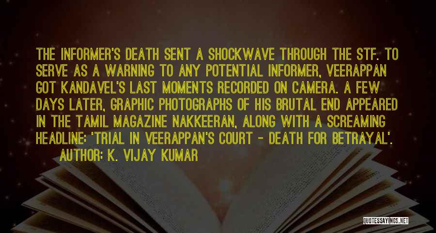 K. Vijay Kumar Quotes: The Informer's Death Sent A Shockwave Through The Stf. To Serve As A Warning To Any Potential Informer, Veerappan Got