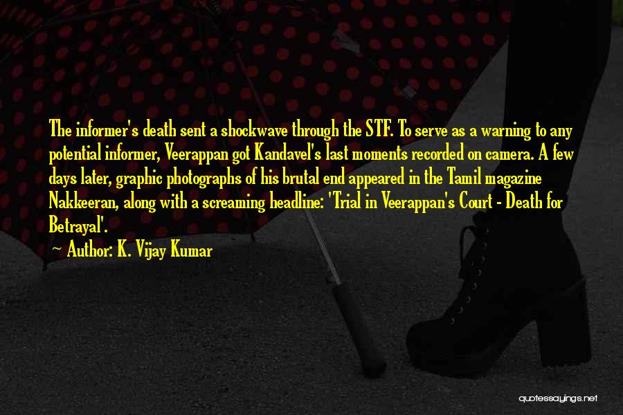 K. Vijay Kumar Quotes: The Informer's Death Sent A Shockwave Through The Stf. To Serve As A Warning To Any Potential Informer, Veerappan Got
