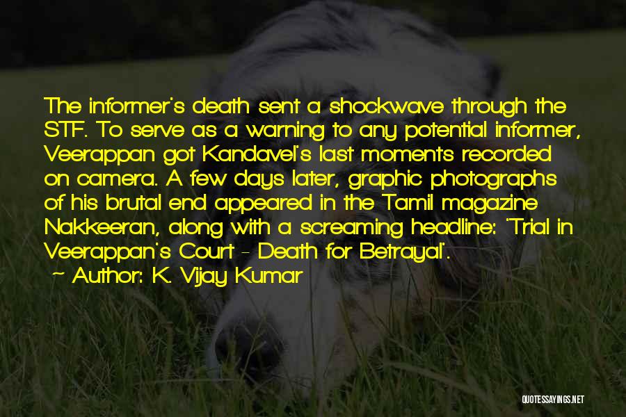 K. Vijay Kumar Quotes: The Informer's Death Sent A Shockwave Through The Stf. To Serve As A Warning To Any Potential Informer, Veerappan Got