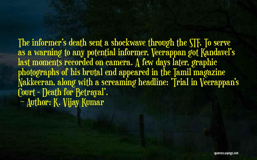 K. Vijay Kumar Quotes: The Informer's Death Sent A Shockwave Through The Stf. To Serve As A Warning To Any Potential Informer, Veerappan Got