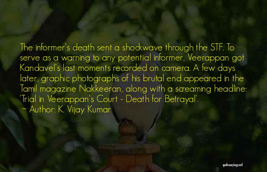K. Vijay Kumar Quotes: The Informer's Death Sent A Shockwave Through The Stf. To Serve As A Warning To Any Potential Informer, Veerappan Got
