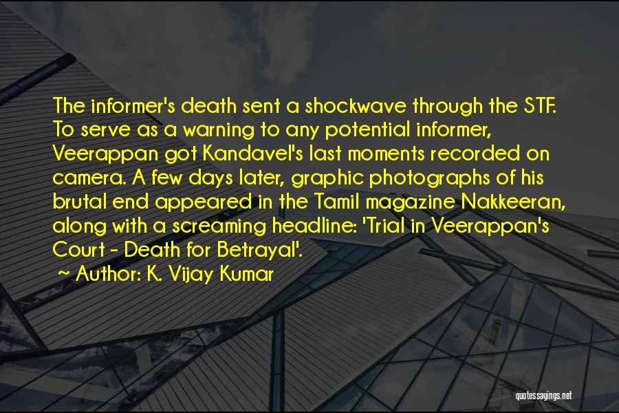 K. Vijay Kumar Quotes: The Informer's Death Sent A Shockwave Through The Stf. To Serve As A Warning To Any Potential Informer, Veerappan Got