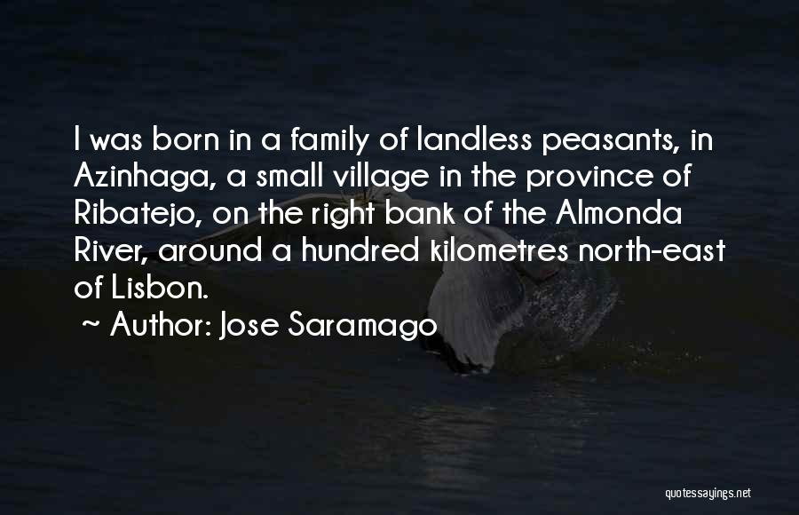 Jose Saramago Quotes: I Was Born In A Family Of Landless Peasants, In Azinhaga, A Small Village In The Province Of Ribatejo, On