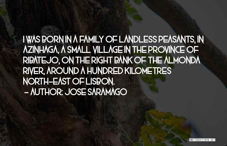 Jose Saramago Quotes: I Was Born In A Family Of Landless Peasants, In Azinhaga, A Small Village In The Province Of Ribatejo, On