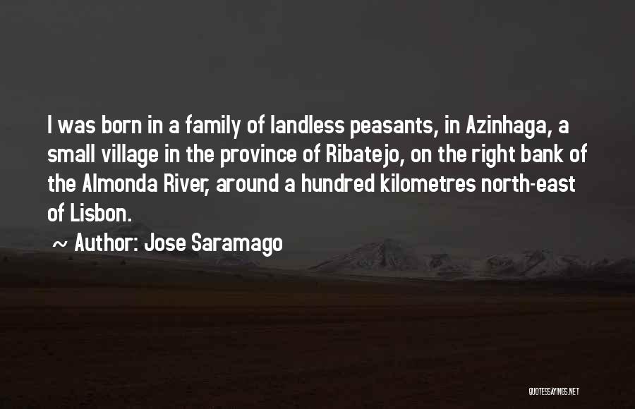 Jose Saramago Quotes: I Was Born In A Family Of Landless Peasants, In Azinhaga, A Small Village In The Province Of Ribatejo, On