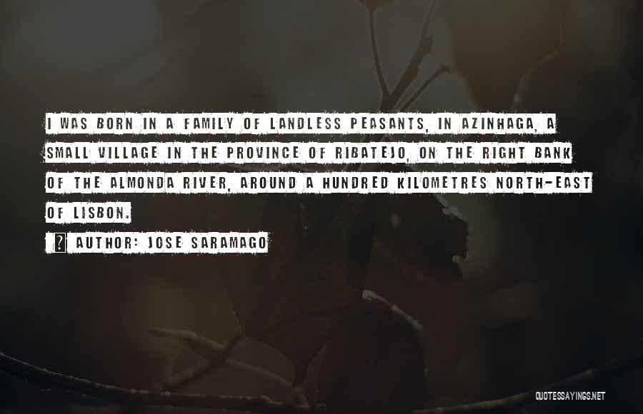 Jose Saramago Quotes: I Was Born In A Family Of Landless Peasants, In Azinhaga, A Small Village In The Province Of Ribatejo, On