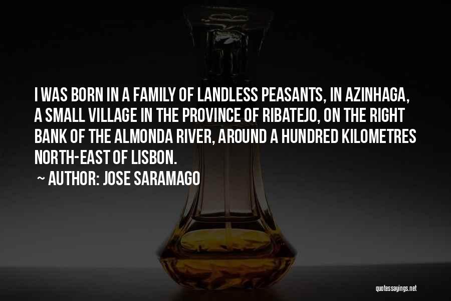 Jose Saramago Quotes: I Was Born In A Family Of Landless Peasants, In Azinhaga, A Small Village In The Province Of Ribatejo, On