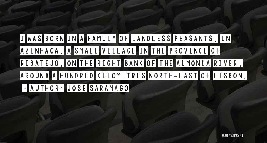 Jose Saramago Quotes: I Was Born In A Family Of Landless Peasants, In Azinhaga, A Small Village In The Province Of Ribatejo, On