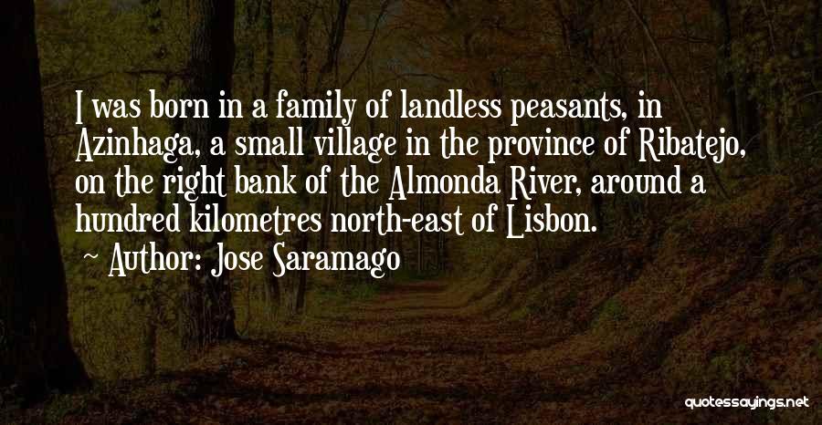 Jose Saramago Quotes: I Was Born In A Family Of Landless Peasants, In Azinhaga, A Small Village In The Province Of Ribatejo, On