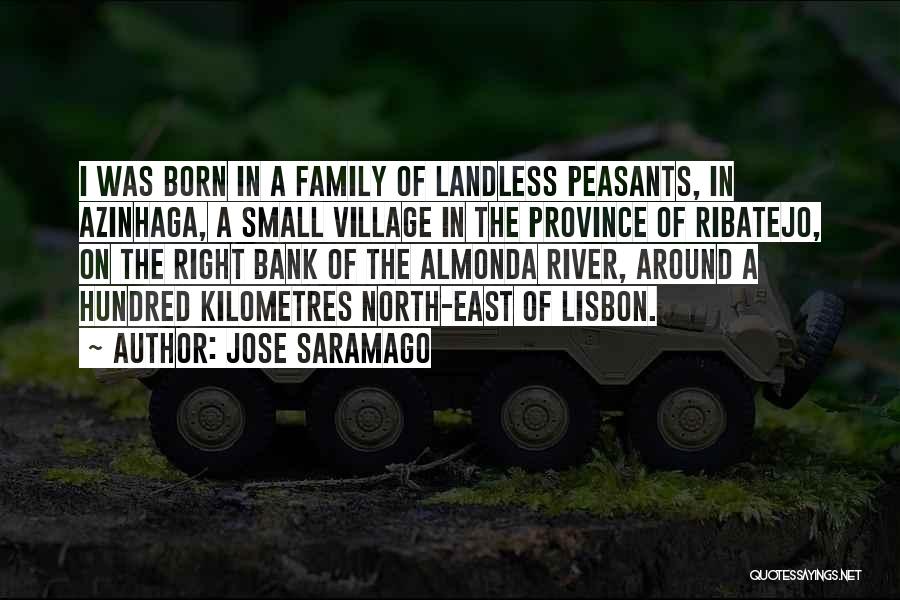Jose Saramago Quotes: I Was Born In A Family Of Landless Peasants, In Azinhaga, A Small Village In The Province Of Ribatejo, On