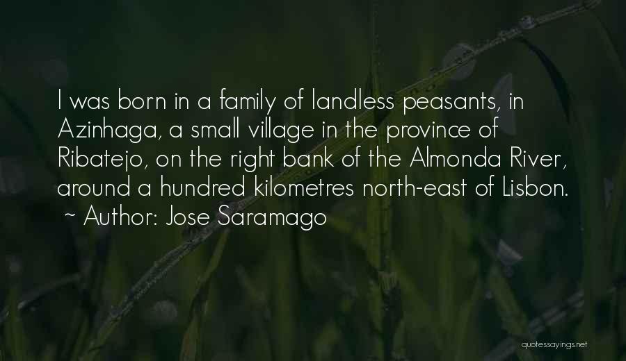Jose Saramago Quotes: I Was Born In A Family Of Landless Peasants, In Azinhaga, A Small Village In The Province Of Ribatejo, On