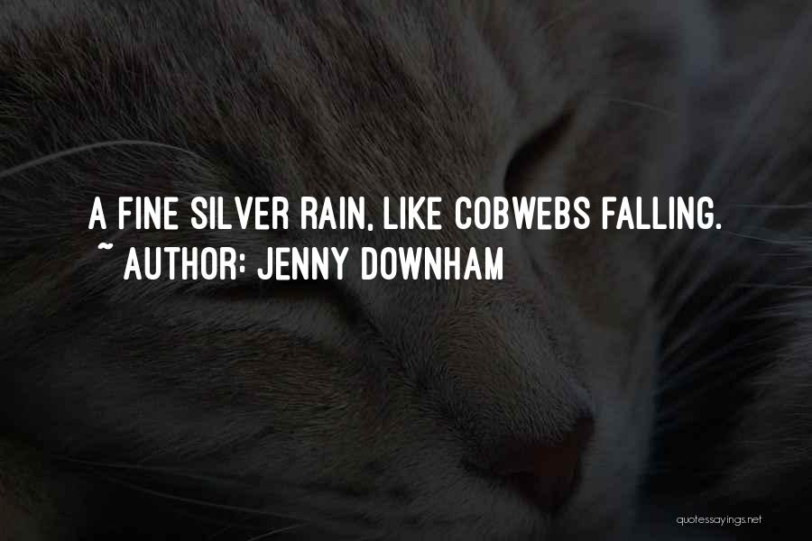 Jenny Downham Quotes: A Fine Silver Rain, Like Cobwebs Falling.