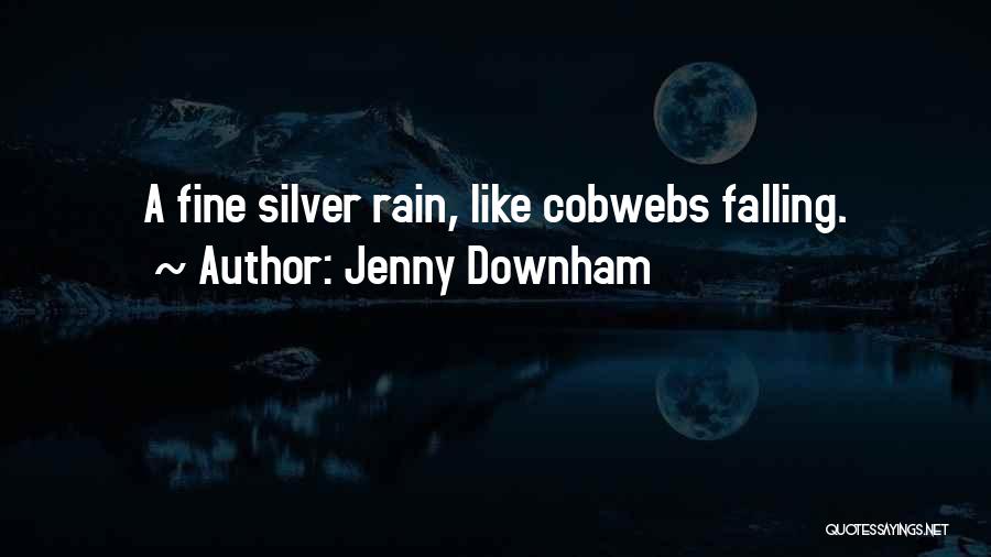 Jenny Downham Quotes: A Fine Silver Rain, Like Cobwebs Falling.