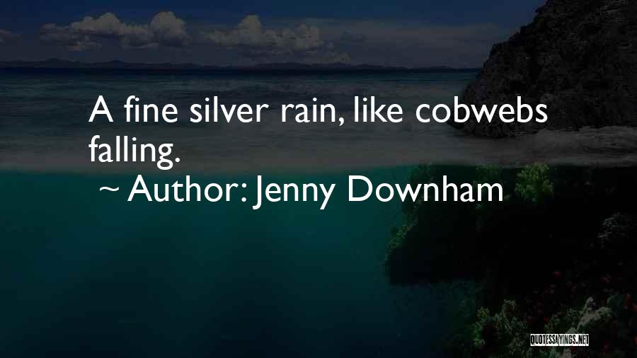 Jenny Downham Quotes: A Fine Silver Rain, Like Cobwebs Falling.