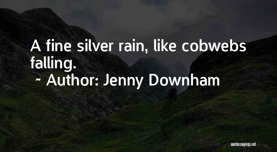 Jenny Downham Quotes: A Fine Silver Rain, Like Cobwebs Falling.