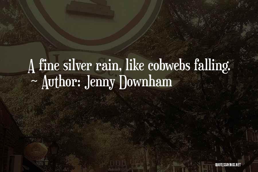 Jenny Downham Quotes: A Fine Silver Rain, Like Cobwebs Falling.