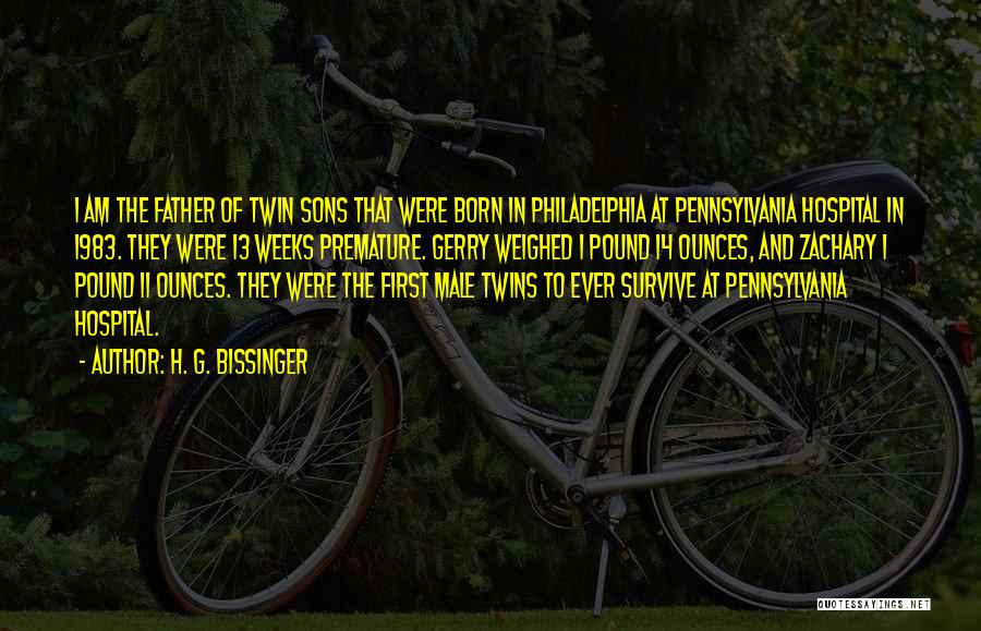 H. G. Bissinger Quotes: I Am The Father Of Twin Sons That Were Born In Philadelphia At Pennsylvania Hospital In 1983. They Were 13