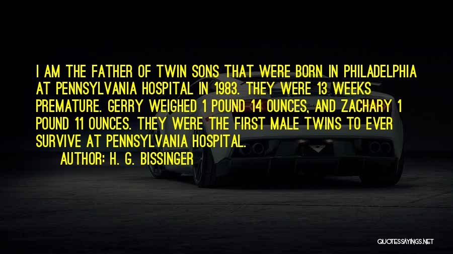 H. G. Bissinger Quotes: I Am The Father Of Twin Sons That Were Born In Philadelphia At Pennsylvania Hospital In 1983. They Were 13