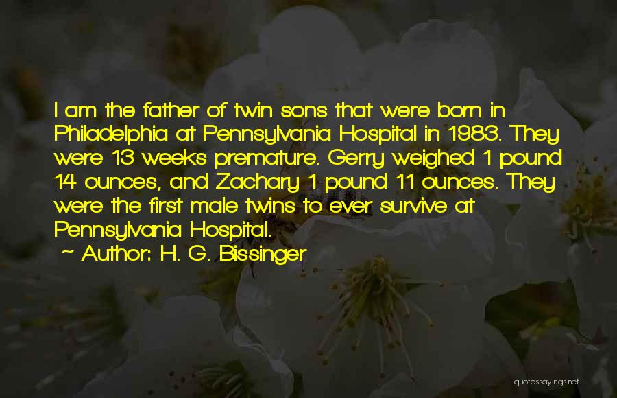 H. G. Bissinger Quotes: I Am The Father Of Twin Sons That Were Born In Philadelphia At Pennsylvania Hospital In 1983. They Were 13