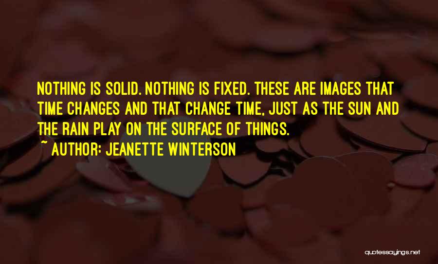 Jeanette Winterson Quotes: Nothing Is Solid. Nothing Is Fixed. These Are Images That Time Changes And That Change Time, Just As The Sun