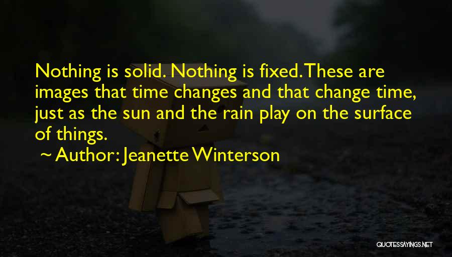 Jeanette Winterson Quotes: Nothing Is Solid. Nothing Is Fixed. These Are Images That Time Changes And That Change Time, Just As The Sun