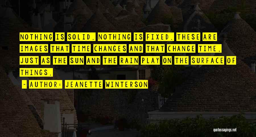 Jeanette Winterson Quotes: Nothing Is Solid. Nothing Is Fixed. These Are Images That Time Changes And That Change Time, Just As The Sun