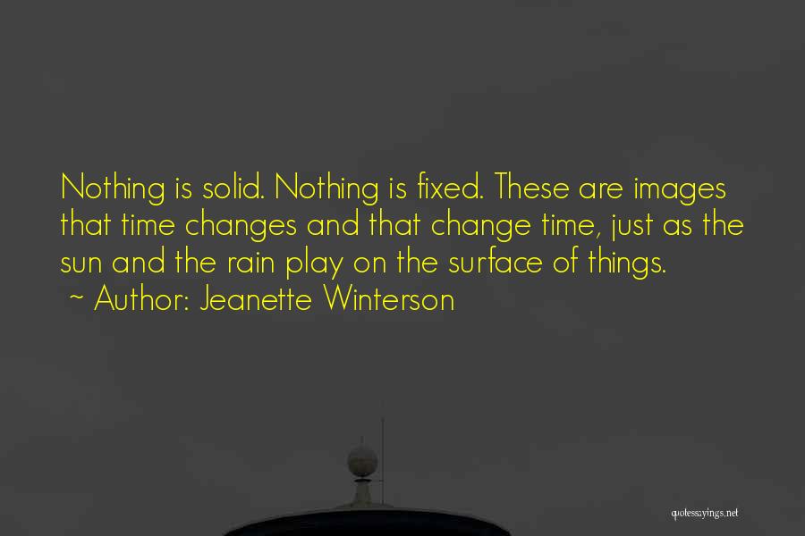 Jeanette Winterson Quotes: Nothing Is Solid. Nothing Is Fixed. These Are Images That Time Changes And That Change Time, Just As The Sun