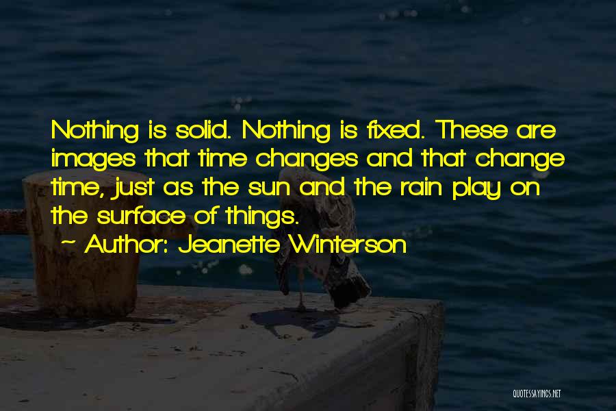 Jeanette Winterson Quotes: Nothing Is Solid. Nothing Is Fixed. These Are Images That Time Changes And That Change Time, Just As The Sun