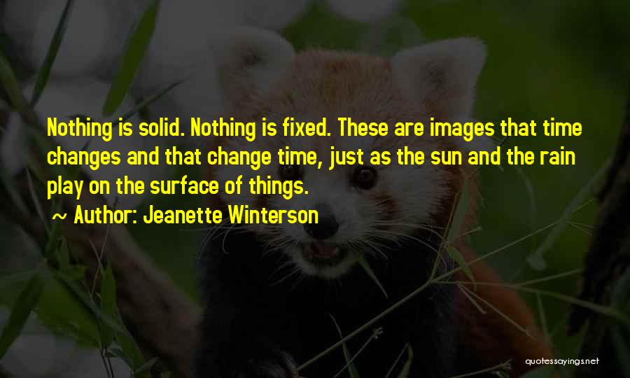Jeanette Winterson Quotes: Nothing Is Solid. Nothing Is Fixed. These Are Images That Time Changes And That Change Time, Just As The Sun